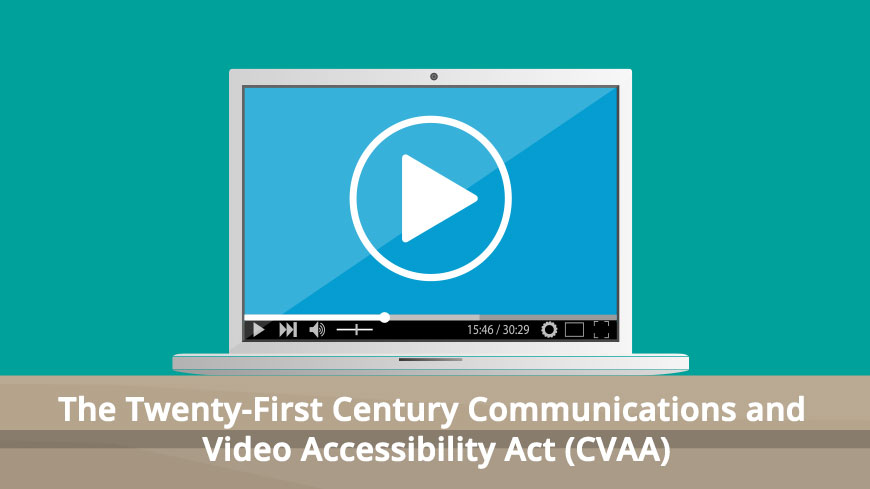 The Twenty-First Century Communications and Video Accessibility Act (CVAA)