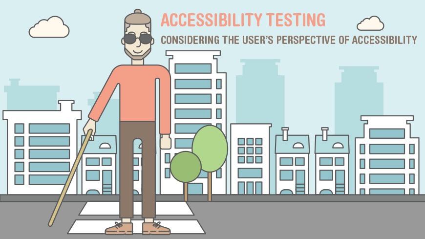 Accessibility Testing: Considering the User’s Perspective of Accessibility